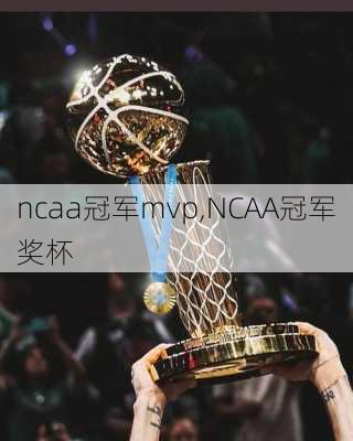 ncaa冠军mvp,NCAA冠军奖杯