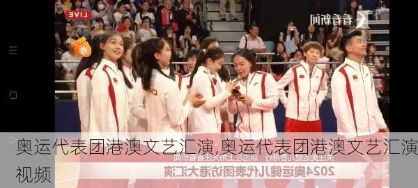 奥运代表团港澳文艺汇演,奥运代表团港澳文艺汇演视频