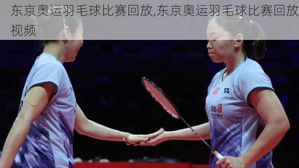 东京奥运羽毛球比赛回放,东京奥运羽毛球比赛回放视频