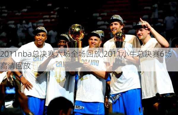 2011nba总决赛六场全场回放,2011小牛总决赛6场高清回放