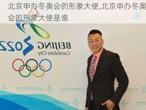 北京申办冬奥会的形象大使,北京申办冬奥会的形象大使是谁