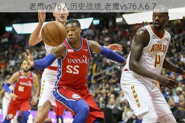 老鹰vs76人历史战绩,老鹰vs76人6.7