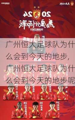广州恒大足球队为什么会到今天的地步,广州恒大足球队为什么会到今天的地步呢