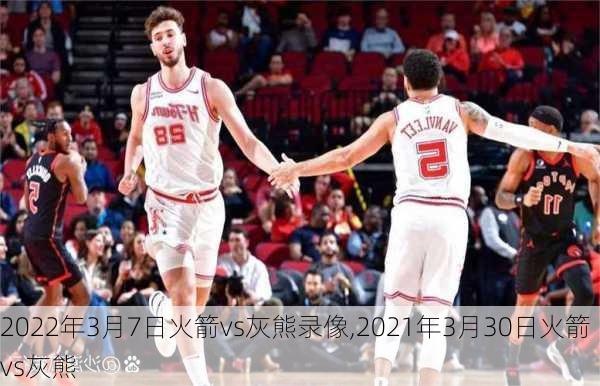 2022年3月7日火箭vs灰熊录像,2021年3月30日火箭vs灰熊