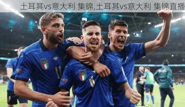 土耳其vs意大利 集锦,土耳其vs意大利 集锦直播