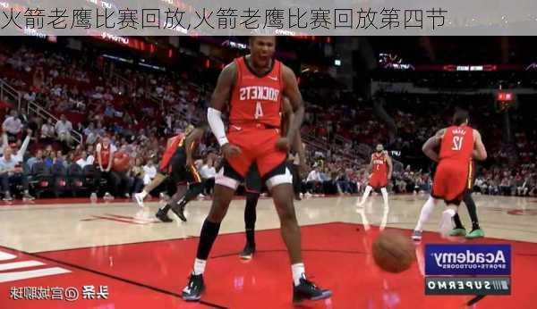 火箭老鹰比赛回放,火箭老鹰比赛回放第四节
