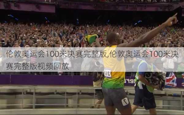 伦敦奥运会100米决赛完整版,伦敦奥运会100米决赛完整版视频回放