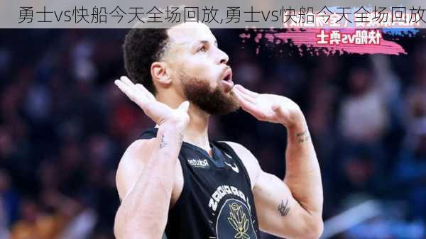 勇士vs快船今天全场回放,勇士vs快船今天全场回放